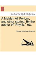A Maiden All Forlorn, and Other Stories. by the Author of Phyllis, Etc. Vol. III