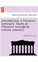 Introduction A L'Histoire Litte Raire. (Suite de L'Histoire Conside Re E Comme Science.).