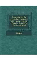 Recopilacion de Leyes del Estado S. del Cauca: Codigo Fiscal
