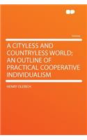 A Cityless and Countryless World; An Outline of Practical Cooperative Individualism