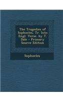 The Tragedies of Sophocles, Tr. Into Engl. Verse. by T. Dale