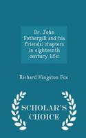 Dr. John Fothergill and His Friends; Chapters in Eighteenth Century Life; - Scholar's Choice Edition