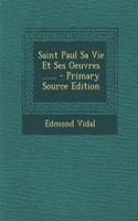 Saint Paul Sa Vie Et Ses Oeuvres ......