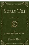 Surly Tim: And Other Stories (Classic Reprint)