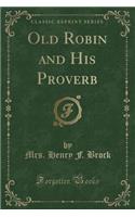 Old Robin and His Proverb (Classic Reprint)