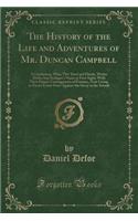 The History of the Life and Adventures of Mr. Duncan Campbell: A Gentleman, Who, Tho' Deaf and Dumb, Writes Down Any Stranger's Name at First Sight; With Their Future Contingencies of Fortune, Now Living in Exeter Court Over-Against the Savoy in th: A Gentleman, Who, Tho' Deaf and Dumb, Writes Down Any Stranger's Name at First Sight; With Their Future Contingencies of Fortune, Now Living in Exet