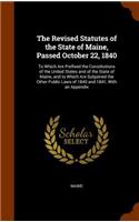 The Revised Statutes of the State of Maine, Passed October 22, 1840: To Which Are Prefixed the Constitutions of the United States and of the State of Maine, and to Which Are Subjoined the Other Public Laws of 1840 and