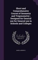 Short and Comprehensive Course of Geometry and Trigonometry; Designed for General Use for General Use in Schools and Colleges