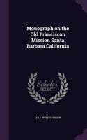 Monograph on the Old Franciscan Mission Santa Barbara California