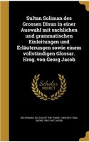 Sultan Soliman des Grossen Divan in einer Auswahl mit sachlichen und grammatischen Einleitungen und Erläuterungen sowie einem vollständigen Glossar. Hrsg. von Georg Jacob