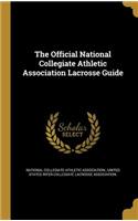 The Official National Collegiate Athletic Association Lacrosse Guide