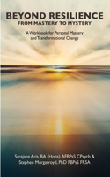 BEYOND RESILIENCE FROM MASTERY TO MYSTERY A Workbook for Personal Mastery and Transformational Change