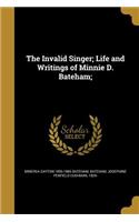 The Invalid Singer; Life and Writings of Minnie D. Bateham;