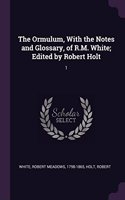 The Ormulum, With the Notes and Glossary, of R.M. White; Edited by Robert Holt: 1