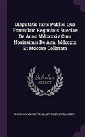 Disputatio Iuris Publici Qua Formulam Regiminis Sueciae de Anno MDCXXXIV Cum Novissimis de Ann. MDCCXIX Et MDCCXX Collatam