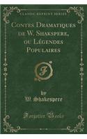 Contes Dramatiques de W. Shakspere, ou Légendes Populaires (Classic Reprint)