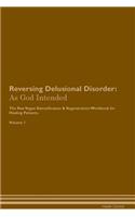 Reversing Delusional Disorder: As God Intended The Raw Vegan Plant-Based Detoxification & Regeneration Workbook for Healing Patients. Volume 1