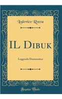 Il Dibuk: Leggenda Drammatica (Classic Reprint)