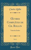 Oeuvres Complètes de Ch. Rollin, Vol. 1: Traité Des Études (Classic Reprint)