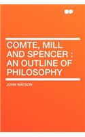 Comte, Mill and Spencer: An Outline of Philosophy: An Outline of Philosophy