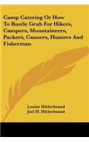 Camp Catering Or How To Rustle Grub For Hikers, Campers, Mountaineers, Packers, Canoers, Hunters And Fisherman