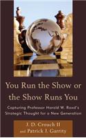 You Run the Show or the Show Runs You