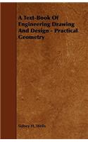 Text-Book of Engineering Drawing and Design - Practical Geometry: Including Practical Geometry, Plane and Solid, and Machine and Engine Drawing and Design