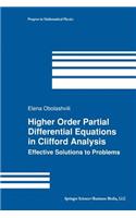 Higher Order Partial Differential Equations in Clifford Analysis: Effective Solutions to Problems(28 Progress in Mathematical Physics)