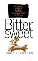 Bittersweet: Diabetes, Insulin, and the Transformation of Illness(Studies in Social Medicine)