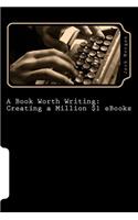 Book Worth Writing: Creating a Million $1 eBooks: A 5 Step Guide from Concept to Completion