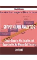 Supply Chain Analytics - Simple Steps to Win, Insights and Opportunities for Maxing Out Success