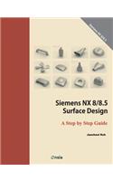Siemens NX 8/8.5 Surface Design: A Step by Step Guide