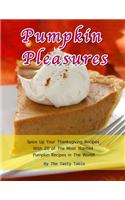 Pumpkin Pleasures: Spice Up Your Thanksgiving Recipes with 20 of the Most Wanted Pumpkin Recipes in the World!: Spice Up Your Thanksgiving Recipes with 20 of the Most Wanted Pumpkin Recipes in the World!