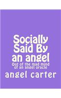 Socially Said By an angel: Out of the mad mind of an angel oracle