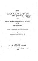 The Slide-valve and Its Functions, With Special Reference to Modern Practice in the United States