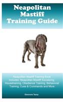 Neapolitan Mastiff Training Guide Neapolitan Mastiff Training Book Includes: Neapolitan Mastiff Socializing, Housetraining, Obedience Training, Behavioral Training, Cues & Commands and More
