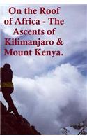 On the Roof of Africa - The Ascents of Kilimanjaro & Mount Kenya.