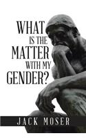 What Is the Matter with My Gender?