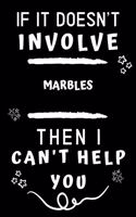 If It Doesn't Involve Marbles Then I Can't Help You: Perfect Marbles Gift - Blank Lined Notebook Journal - 120 Pages 6 x 9 Format - Office Gag Humour and Banter
