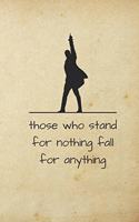 Those Who Stand For Nothing Fall For Anything: Alexander Hamilton Revolution 6"x9" 120 Pages Notebook