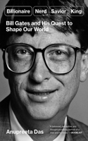 Billionaire, Nerd, Savior, King: Bill Gates and His Quest to Shape Our World