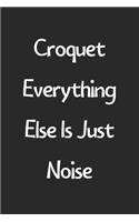 Croquet Everything Else Is Just Noise: Lined Journal, 120 Pages, 6 x 9, Funny Croquet Gift Idea, Black Matte Finish (Croquet Everything Else Is Just Noise Journal)