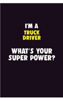 I'M A truck driver, What's Your Super Power?: 6X9 120 pages Career Notebook Unlined Writing Journal