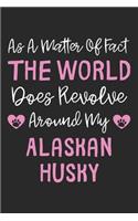 As A Matter Of Fact The World Does Revolve Around My Alaskan Husky: Lined Journal, 120 Pages, 6 x 9, Alaskan Husky Dog Owner Gift Idea, Black Matte Finish (As A Matter Of Fact The World Does Revolve Around My Alaskan