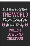 As A Matter Of Fact The World Does Revolve Around My Polish Lowland Sheepdog