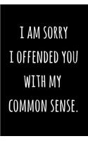 I Am Sorry I Offended You With My Common Sense.