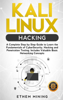 Kali Linux Hacking: A Complete Step by Step Guide to Learn the Fundamentals of Cyber Security, Hacking, and Penetration Testing. Includes Valuable Basic Networking Conc