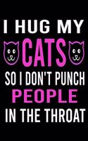 I Hug My Cats So I Don't Punch People In The Throat Notebook Journal 6x9_120 Pages Perfect Notebook For Cat Lovers