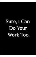 Sure, I Can Do Your Work Too