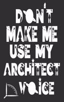 Don't Make Me Use My Architect Voice: Funny Architecture Design Work Notebook Gift For Architects